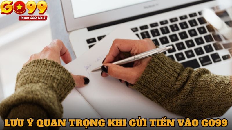 Lưu ý quan trọng khi gửi tiền vào Go99