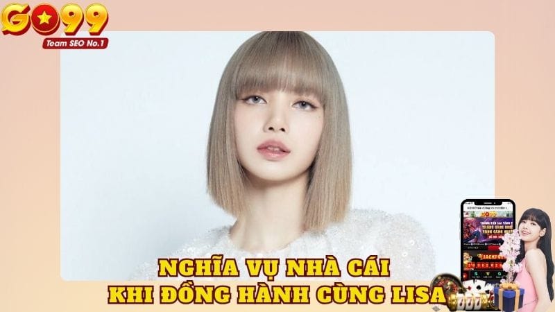 Nghĩa vụ nhà cái khi đồng hành cùng đại sứ Lisa