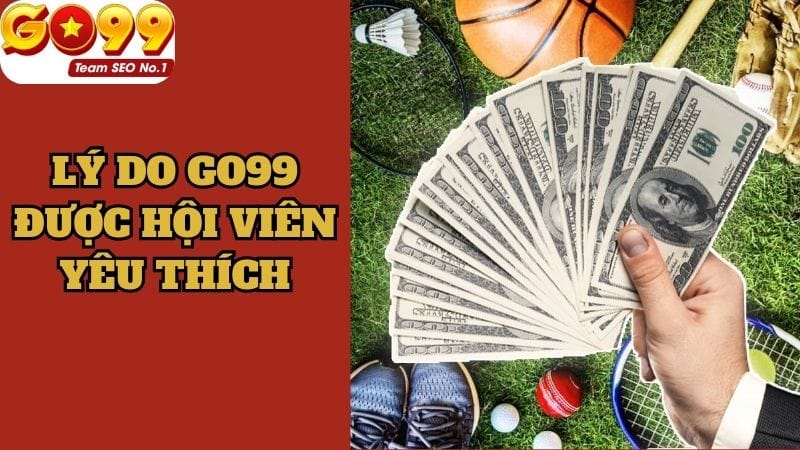 Những ưu điểm nổi bật giúp hội viên luôn tin tưởng