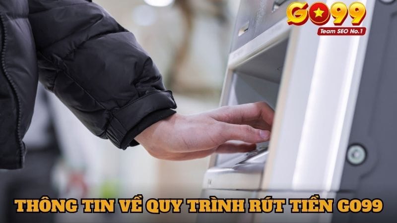 Thông tin vắn tắt về quy trình rút tiền tại GO99