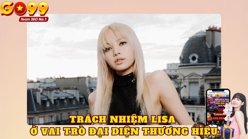 Trách nhiệm của Lisa Blackpink ở vai trò đại diện thương hiệu