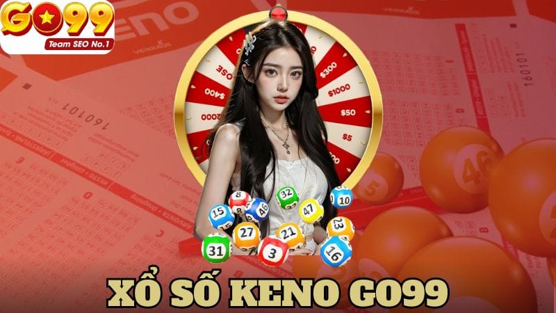 Xổ Số Keno - Bộ Môn Đặt Cược Đỉnh Chóp Tại GO99